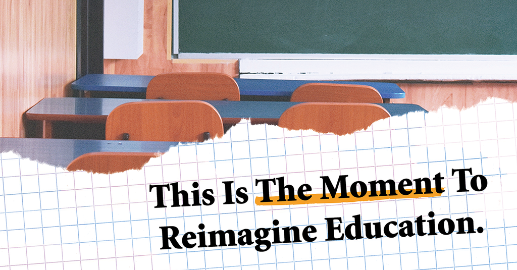 This Is The Moment To Reimagine Education